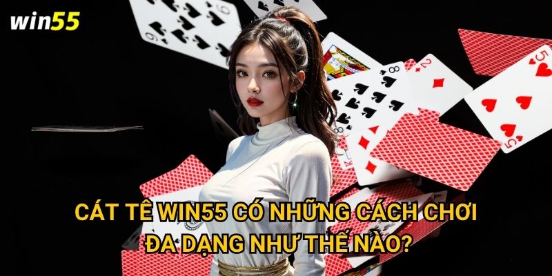 Cát Tê Win55 có những cách chơi đa dạng như thế nào?