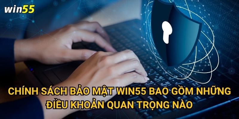 Chính sách bảo mật Win55 có đảm bảo an toàn thông tin người chơi không? 1 Chính sách bảo mật Win55 bao gồm những điều khoản quan trọng nào?