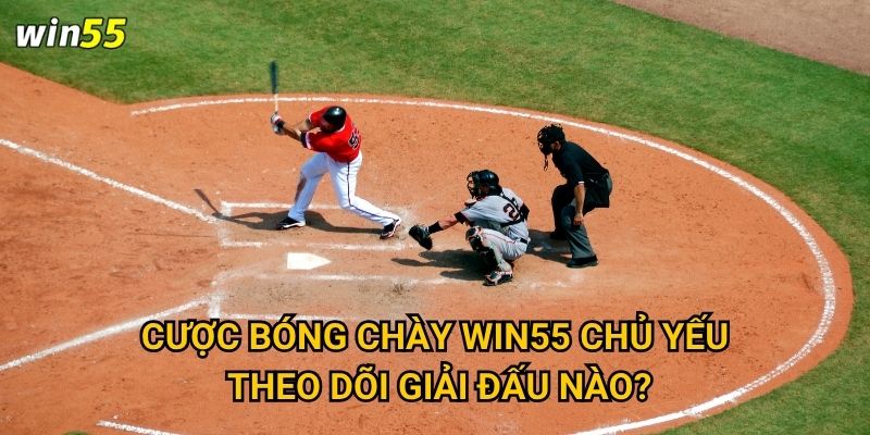 Cược bóng chày Win55 chủ yếu theo dõi giải đấu nào?
