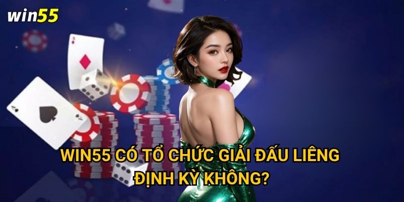 Win55 có tổ chức giải đấu Liêng định kỳ không?