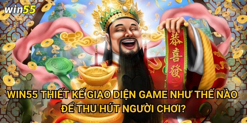 Tại sao Thần Tài Gõ Cửa lại trở thành game hot nhất Win55? 3 Win55 thiết kế giao diện game như thế nào để thu hút người chơi?