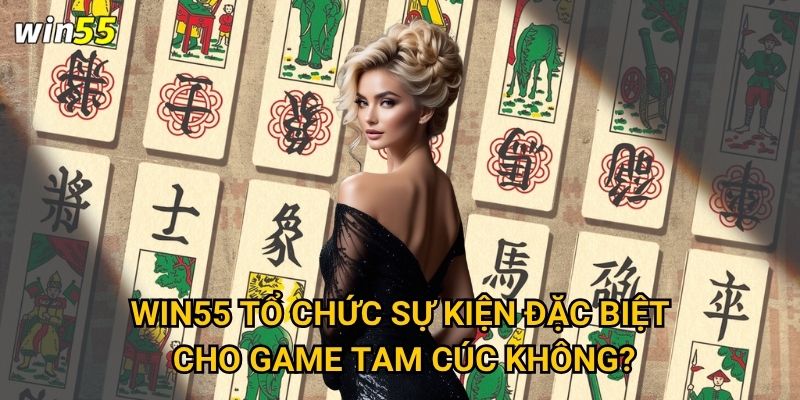 Win55 tổ chức sự kiện đặc biệt cho game Tam Cúc không?